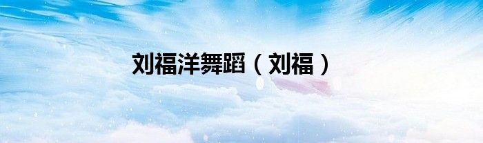 刘福洋舞蹈（刘福）