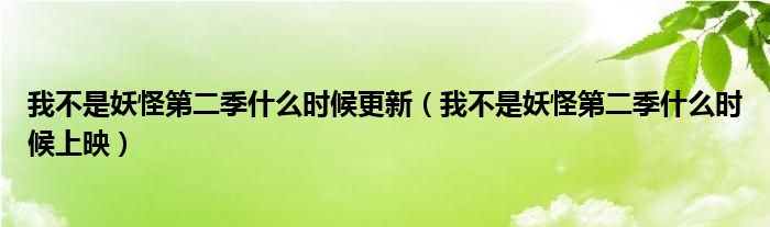 我不是妖怪第二季什么时候更新（我不是妖怪第二季什么时候上映）