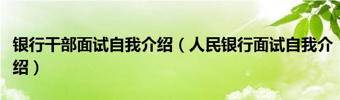 银行干部面试自我介绍（人民银行面试自我介绍）
