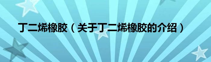 丁二烯橡胶（关于丁二烯橡胶的介绍）