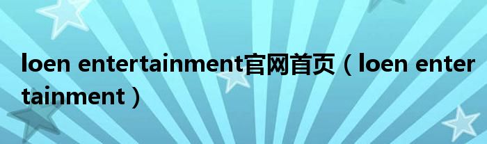 loen entertainment官网首页（loen entertainment）