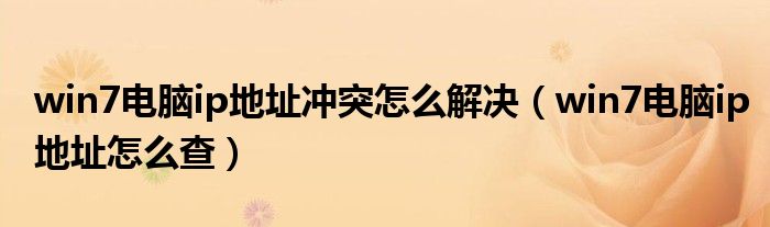 win7电脑ip地址冲突怎么解决（win7电脑ip地址怎么查）