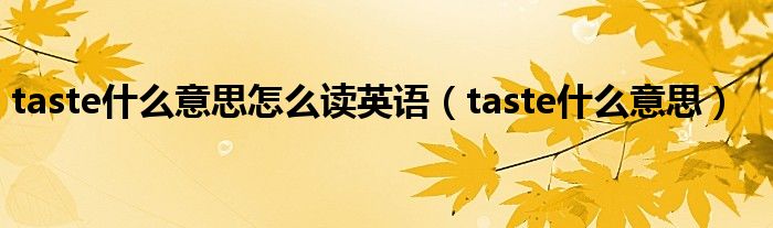 taste什么意思怎么读英语（taste什么意思）
