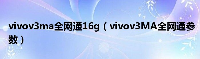 vivov3ma全网通16g（vivov3MA全网通参数）