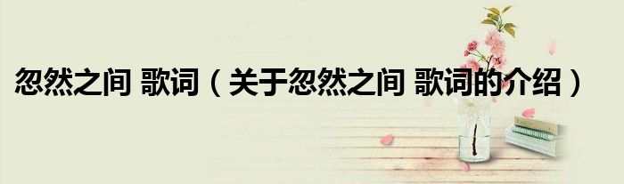 忽然之间 歌词（关于忽然之间 歌词的介绍）
