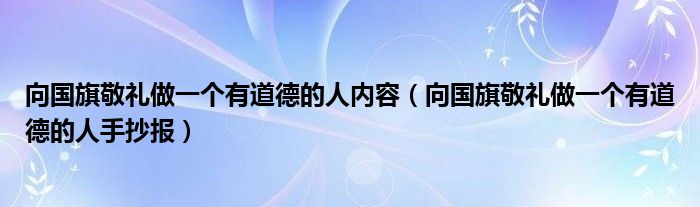 向国旗敬礼做一个有道德的人内容（向国旗敬礼做一个有道德的人手抄报）