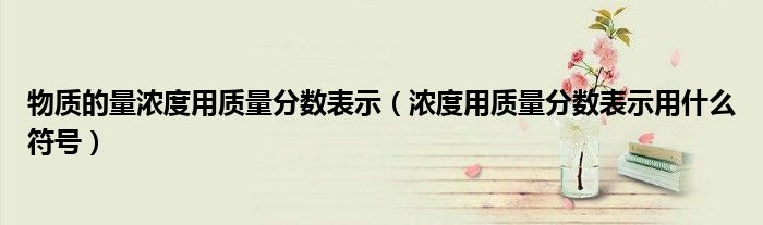 物质的量浓度用质量分数表示（浓度用质量分数表示用什么符号）