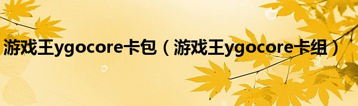 游戏王ygocore卡包（游戏王ygocore卡组）