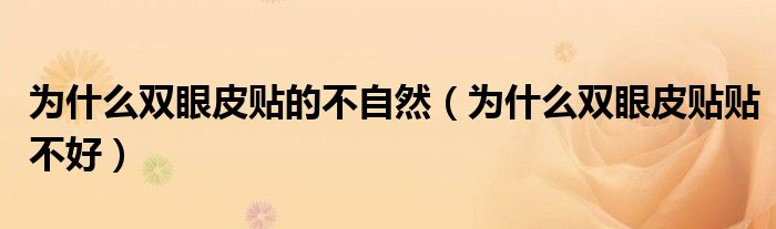 为什么双眼皮贴的不自然（为什么双眼皮贴贴不好）
