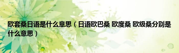 欧套桑日语是什么意思（日语欧巴桑 欧度桑 欧级桑分别是什么意思）