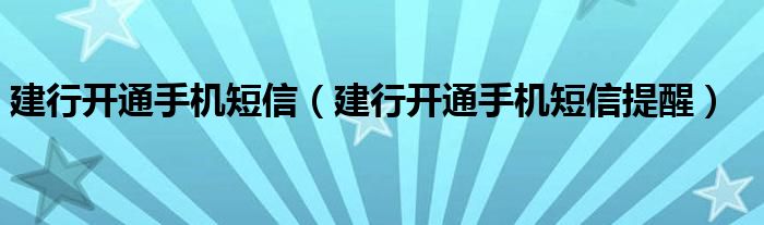 建行开通手机短信（建行开通手机短信提醒）