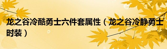 龙之谷冷酷勇士六件套属性（龙之谷冷静勇士时装）