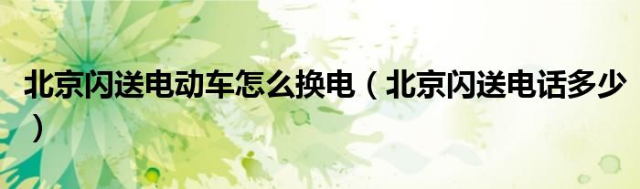 北京闪送电动车怎么换电（北京闪送电话多少）