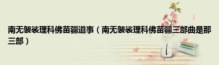 南无袈裟理科佛苗疆道事（南无袈裟理科佛苗疆三部曲是那三部）