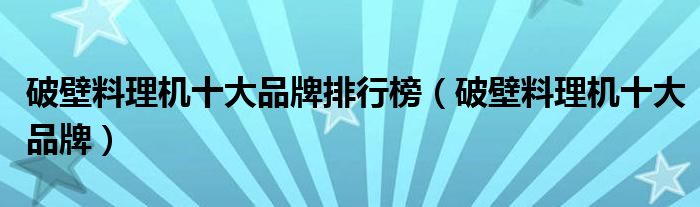 破壁料理机十大品牌排行榜（破壁料理机十大品牌）