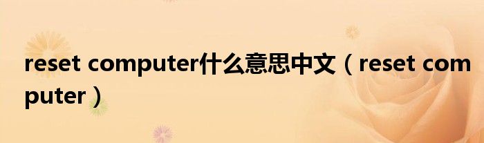 reset computer什么意思中文（reset computer）