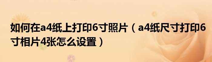 如何在a4纸上打印6寸照片（a4纸尺寸打印6寸相片4张怎么设置）