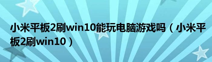 小米平板2刷win10能玩电脑游戏吗（小米平板2刷win10）