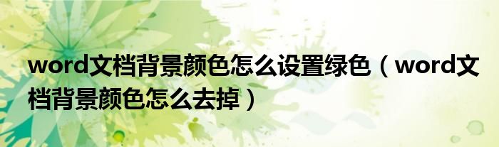 word文档背景颜色怎么设置绿色（word文档背景颜色怎么去掉）