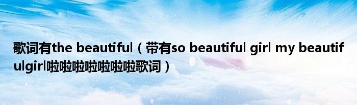 歌词有the beautiful（带有so beautiful girl my beautifulgirl啦啦啦啦啦啦啦歌词）