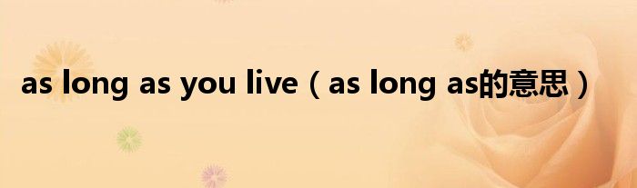 as long as you live（as long as的意思）