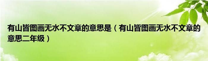 有山皆图画无水不文章的意思是（有山皆图画无水不文章的意思二年级）