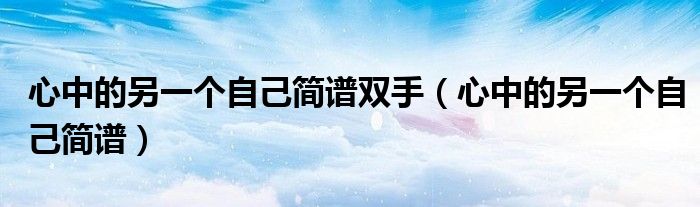 心中的另一个自己简谱双手（心中的另一个自己简谱）