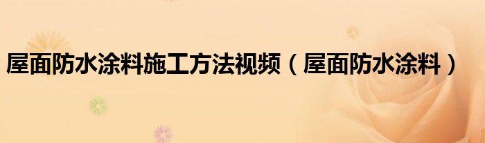 屋面防水涂料施工方法视频（屋面防水涂料）