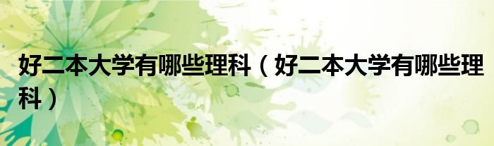 好二本大学有哪些理科（好二本大学有哪些理科）