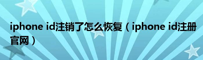 iphone id注销了怎么恢复（iphone id注册官网）