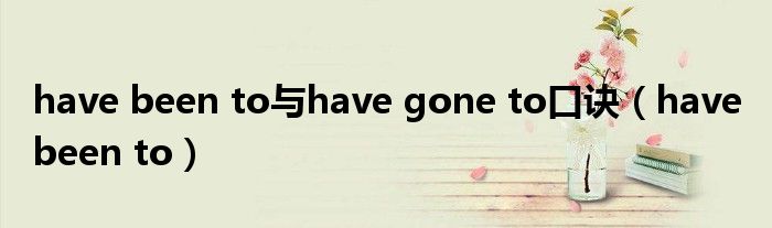 have been to与have gone to口诀（have been to）