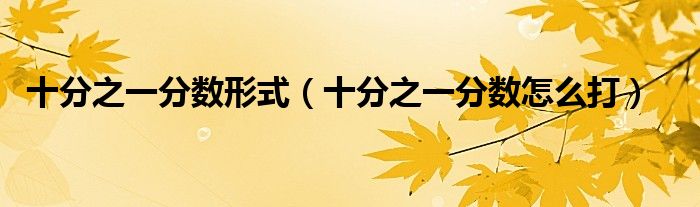 十分之一分数形式（十分之一分数怎么打）