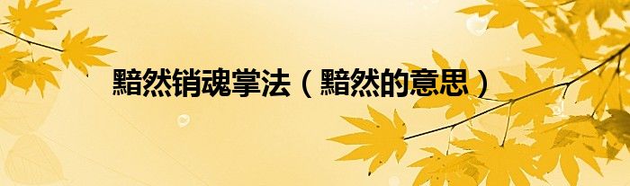 黯然销魂掌法（黯然的意思）