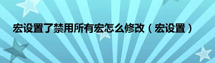 宏设置了禁用所有宏怎么修改（宏设置）