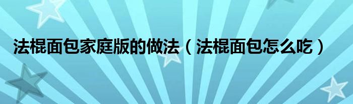 法棍面包家庭版的做法（法棍面包怎么吃）