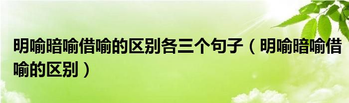 明喻暗喻借喻的区别各三个句子（明喻暗喻借喻的区别）
