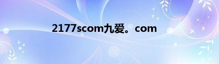 2177scom九爱。com