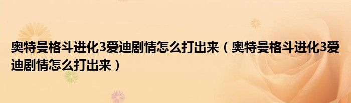 奥特曼格斗进化3爱迪剧情怎么打出来（奥特曼格斗进化3爱迪剧情怎么打出来）