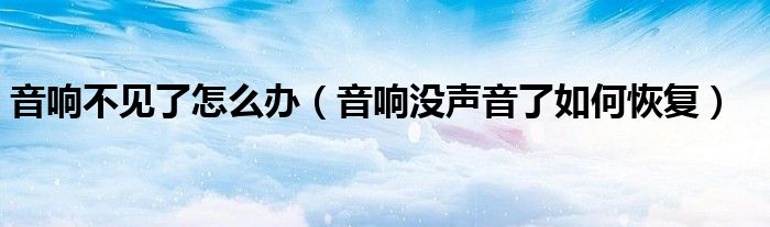 音响不见了怎么办（音响没声音了如何恢复）
