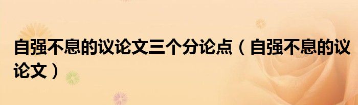 自强不息的议论文三个分论点（自强不息的议论文）