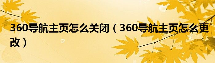 360导航主页怎么关闭（360导航主页怎么更改）