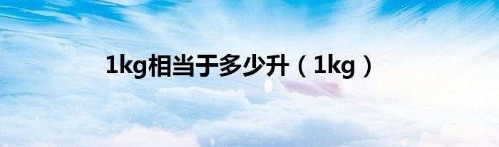 1kg相当于多少升（1kg）
