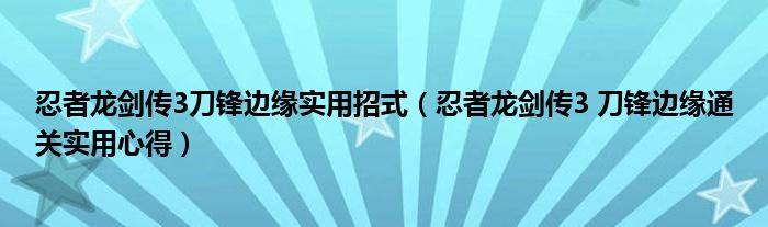 忍者龙剑传3刀锋边缘实用招式（忍者龙剑传3 刀锋边缘通关实用心得）
