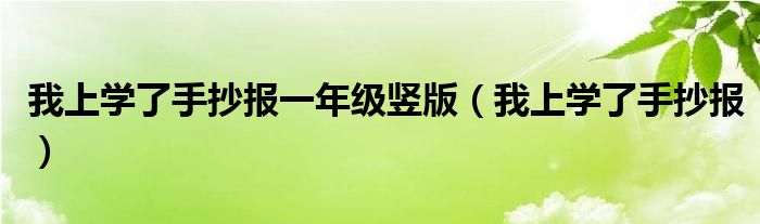 我上学了手抄报一年级竖版（我上学了手抄报）
