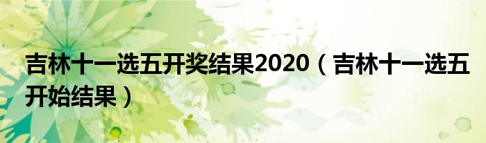 吉林十一选五开奖结果2020（吉林十一选五开始结果）