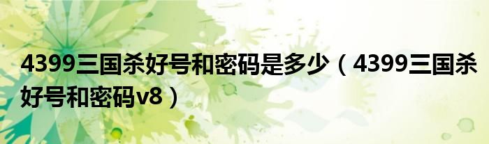 4399三国杀好号和密码是多少（4399三国杀好号和密码v8）