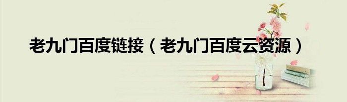 老九门百度链接（老九门百度云资源）