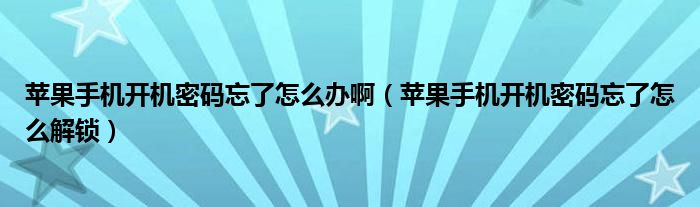 苹果手机开机密码忘了怎么办啊（苹果手机开机密码忘了怎么解锁）