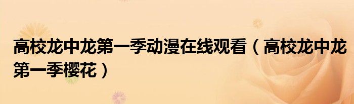 高校龙中龙第一季动漫在线观看（高校龙中龙第一季樱花）