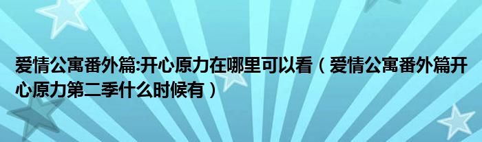爱情公寓番外篇:开心原力在哪里可以看（爱情公寓番外篇开心原力第二季什么时候有）